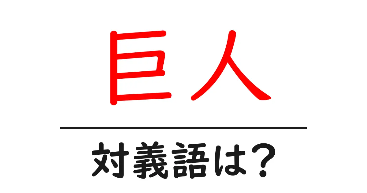 巨人の対義語・反対語を使用例を交えて分かりやすく解説!