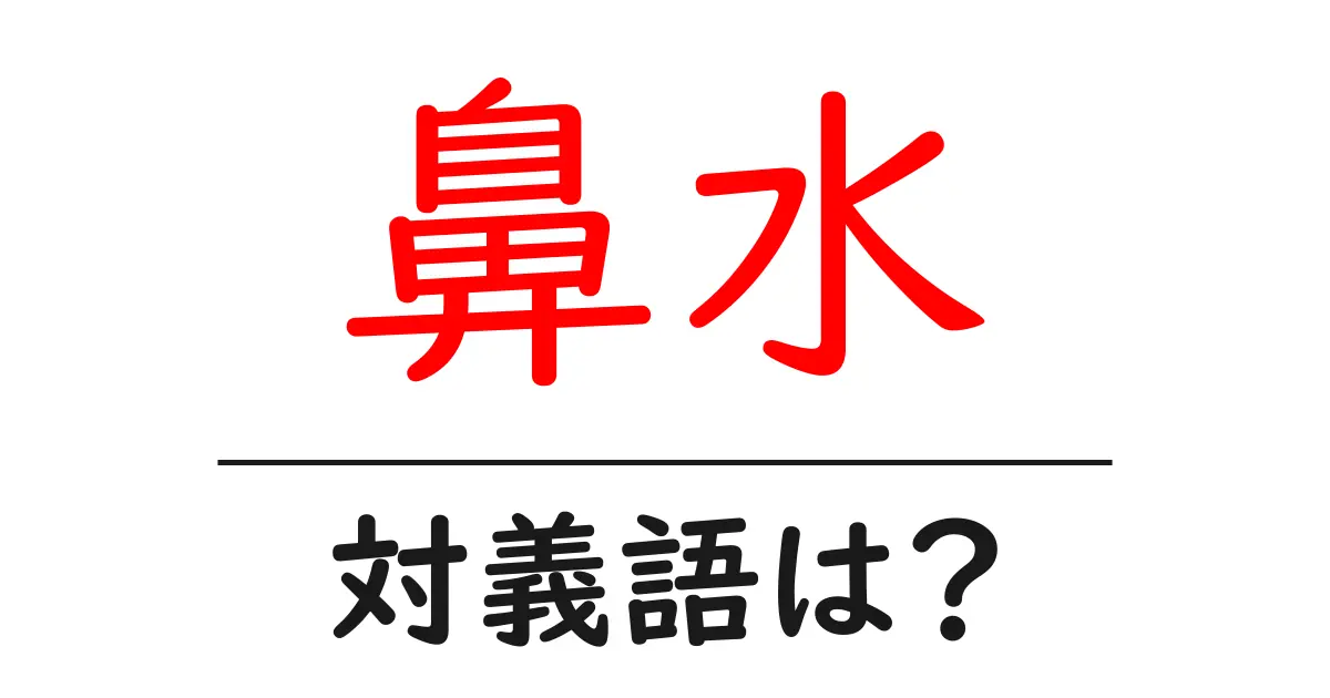 鼻水の対義語・反対語を使用例を交えて分かりやすく解説!