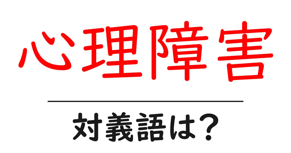心理障害の対義語・反対語を使用例を交えて分かりやすく解説!