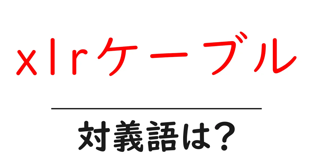 xlrケーブルの対義語・反対語を使用例を交えて分かりやすく解説！