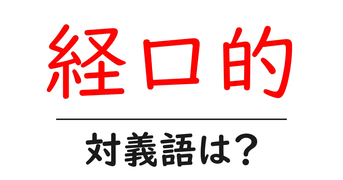 経口的の対義語・反対語を使用例を交えて分かりやすく解説!
