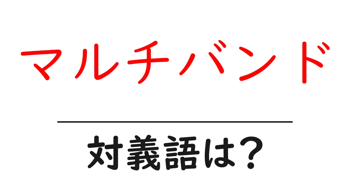 マルチバンドの対義語・反対語を使用例を交えて分かりやすく解説!