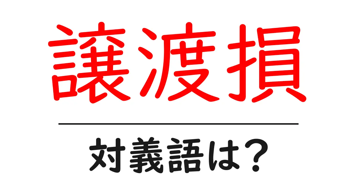 譲渡損の対義語・反対語を使用例を交えて分かりやすく解説!