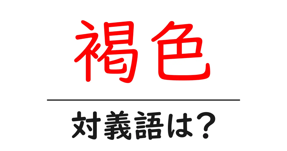 褐色の対義語・反対語を使用例を交えて分かりやすく解説!