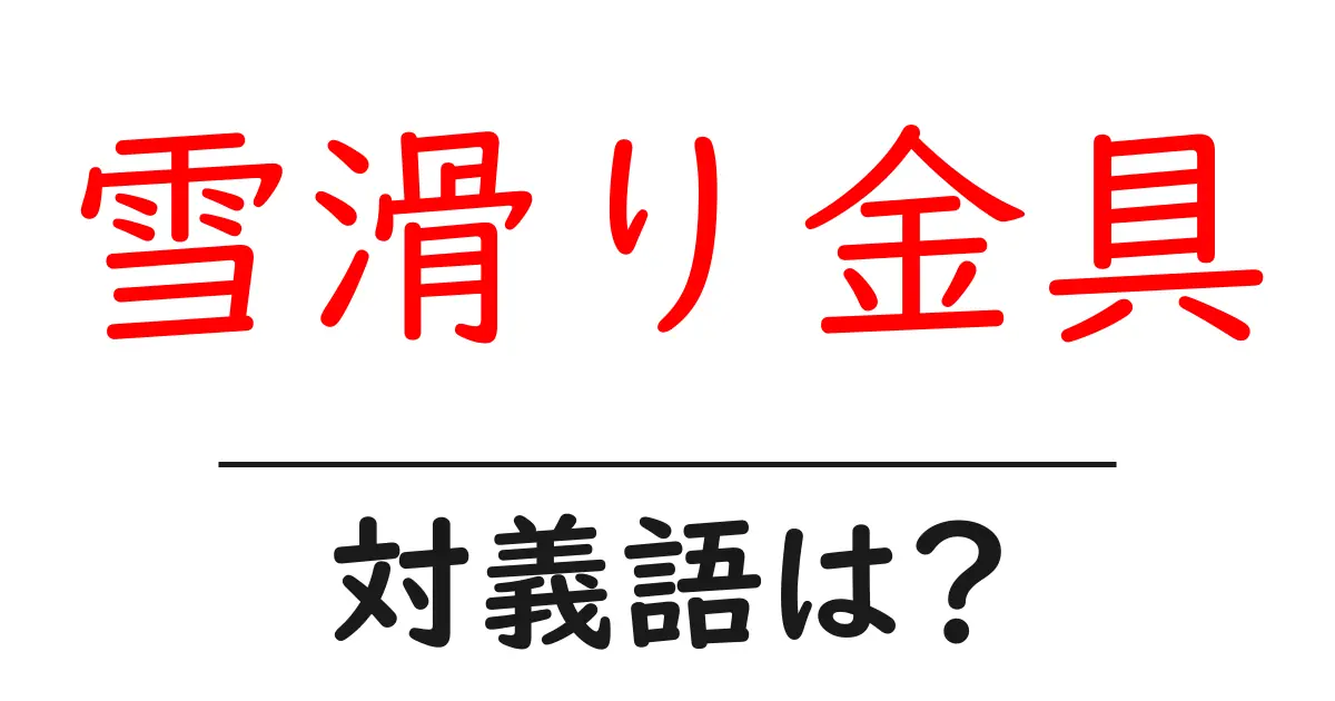 雪滑り金具の対義語・反対語を使用例を交えて分かりやすく解説!
