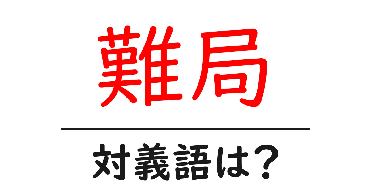 難局の対義語・反対語を使用例を交えて分かりやすく解説!