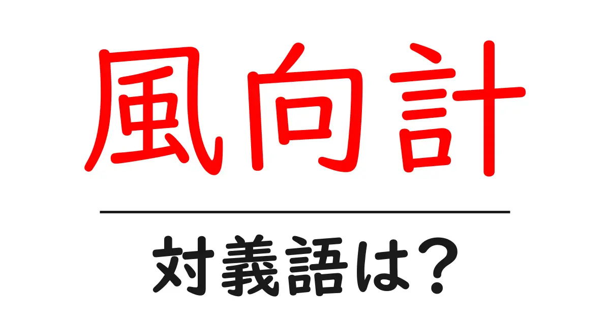 風向計の対義語・反対語を使用例を交えて分かりやすく解説!