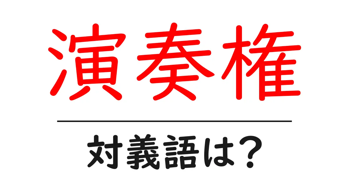 演奏権の対義語・反対語を使用例を交えて分かりやすく解説!