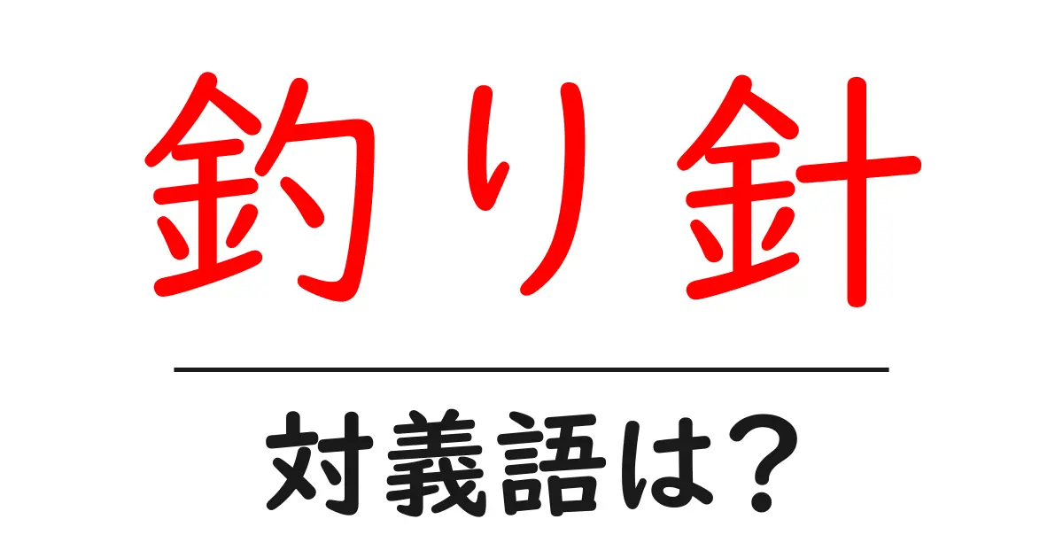 釣り針の対義語・反対語を使用例を交えて分かりやすく解説!