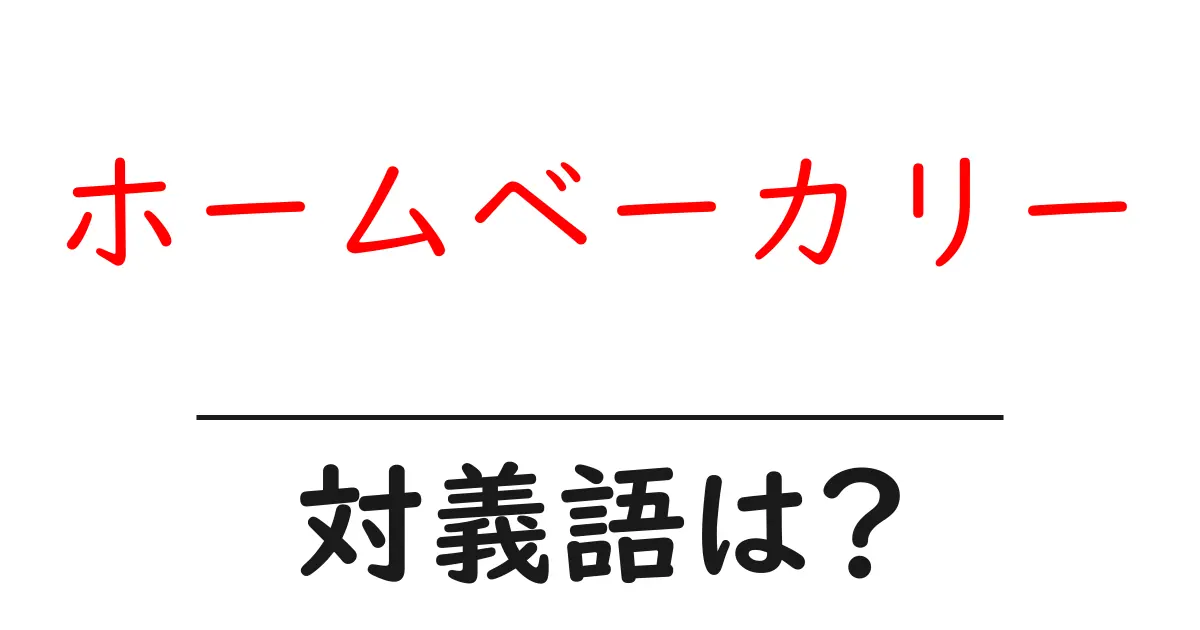 ホームベーカリーの対義語・反対語を使用例を交えて分かりやすく解説!