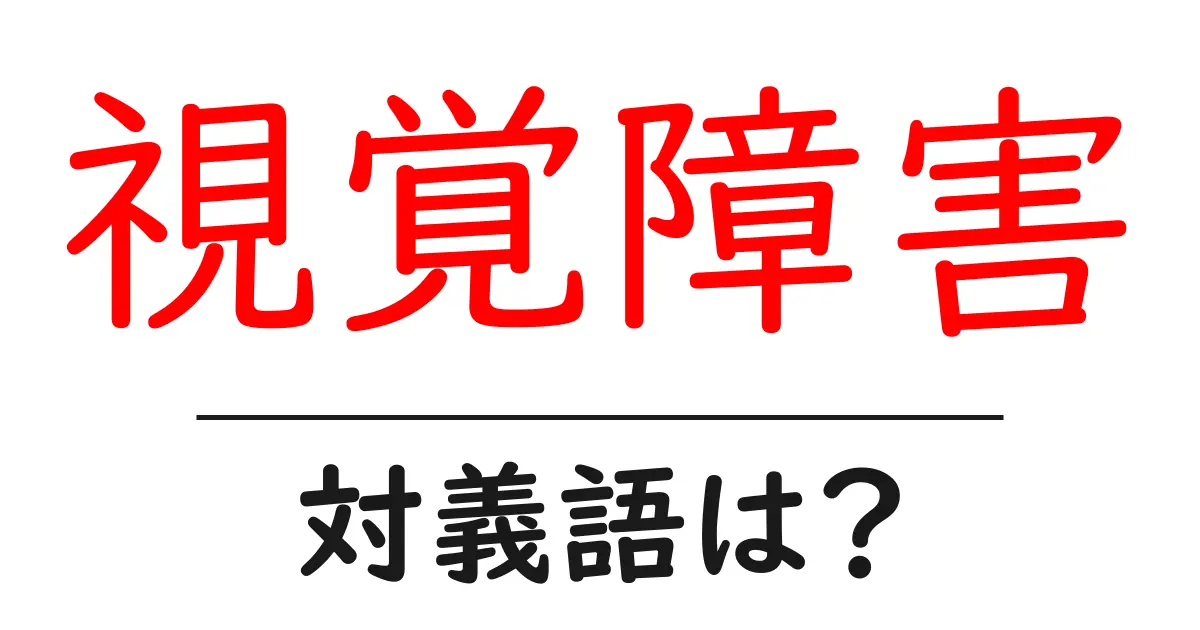 視覚障害の対義語・反対語を使用例を交えて分かりやすく解説！