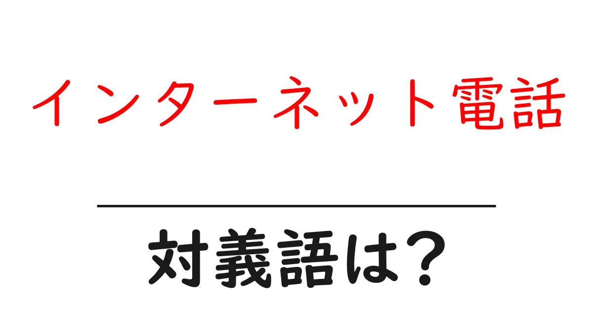 インターネット電話の対義語・反対語を使用例を交えて分かりやすく解説!
