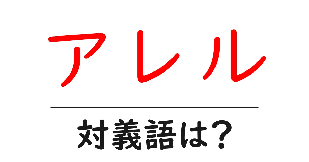 アレルの対義語・反対語を使用例を交えて分かりやすく解説!