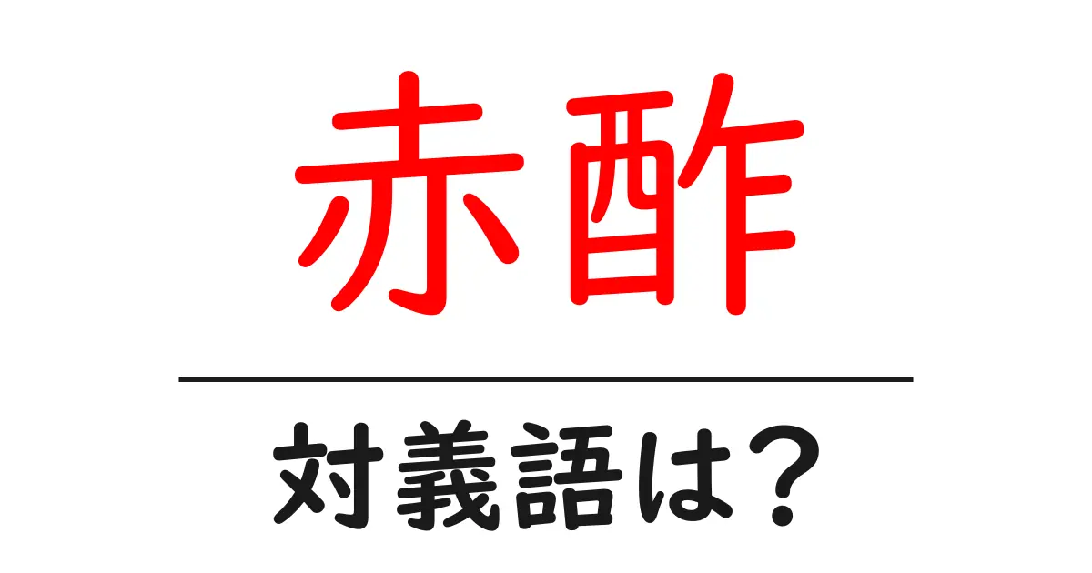 赤酢の対義語・反対語を使用例を交えて分かりやすく解説！