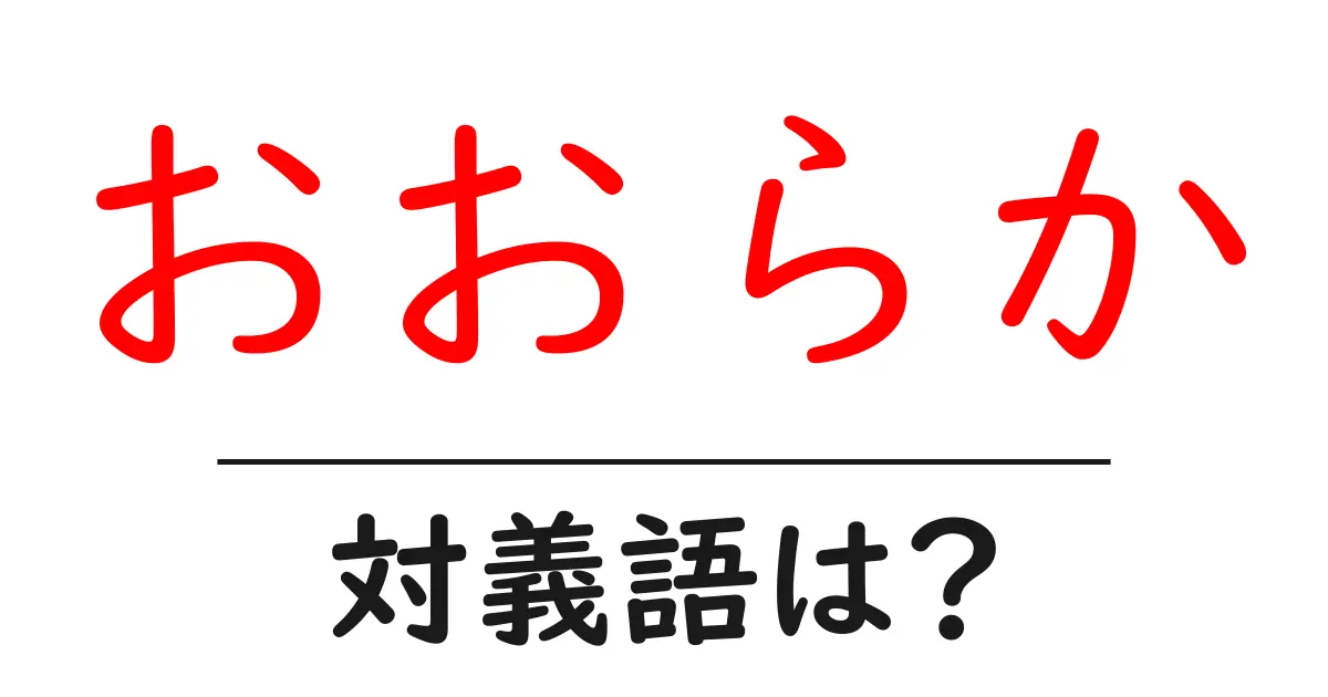 おおらかの対義語・反対語を使用例を交えて分かりやすく解説!