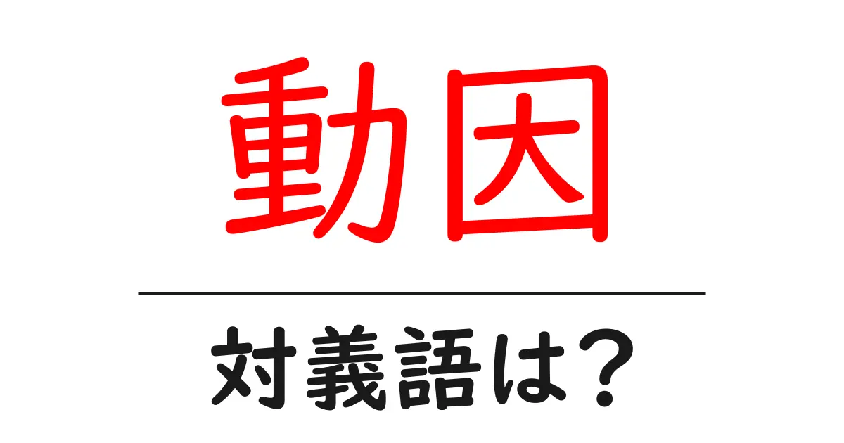 動因の対義語・反対語を使用例を交えて分かりやすく解説!