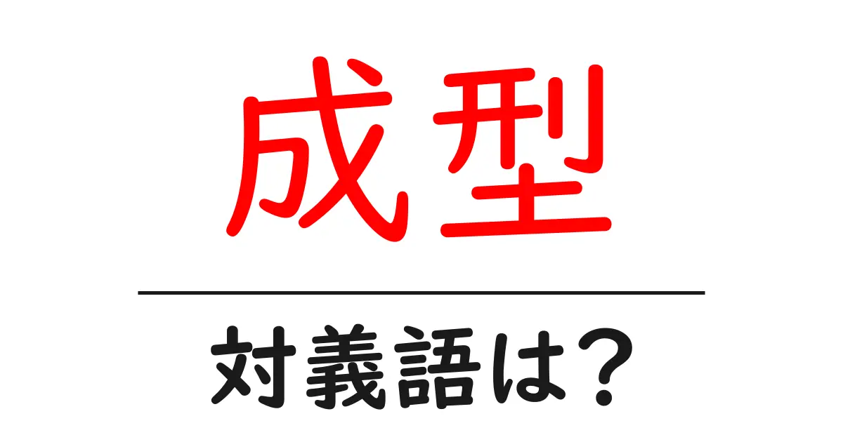 成型の対義語・反対語を使用例を交えて分かりやすく解説!