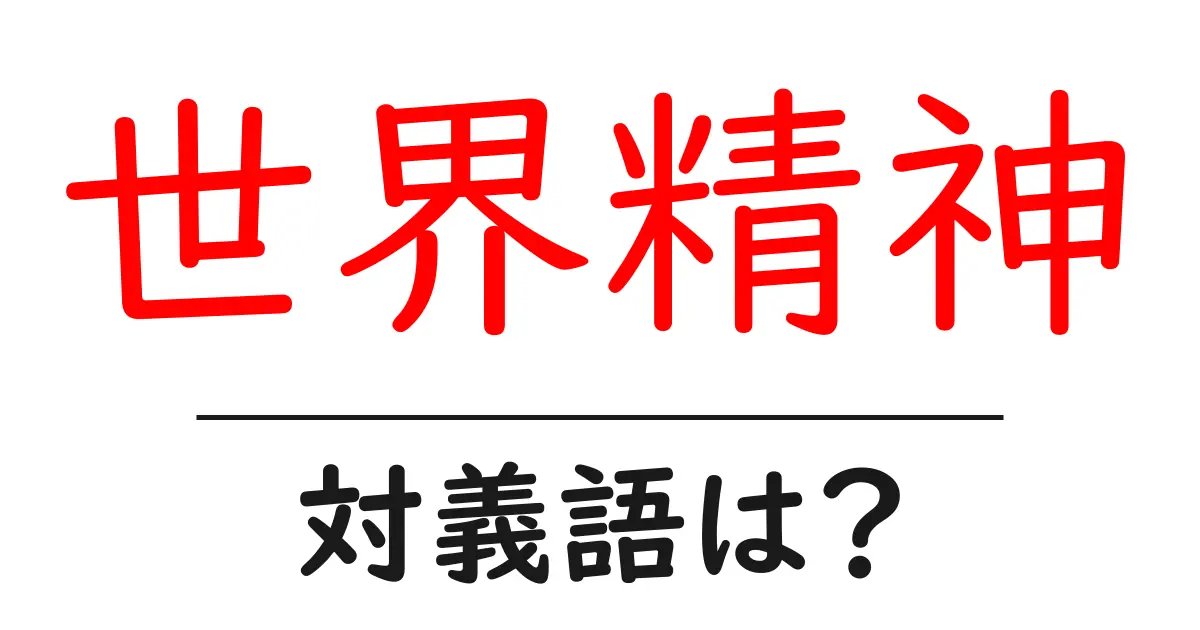 世界精神の対義語・反対語を使用例を交えて分かりやすく解説!