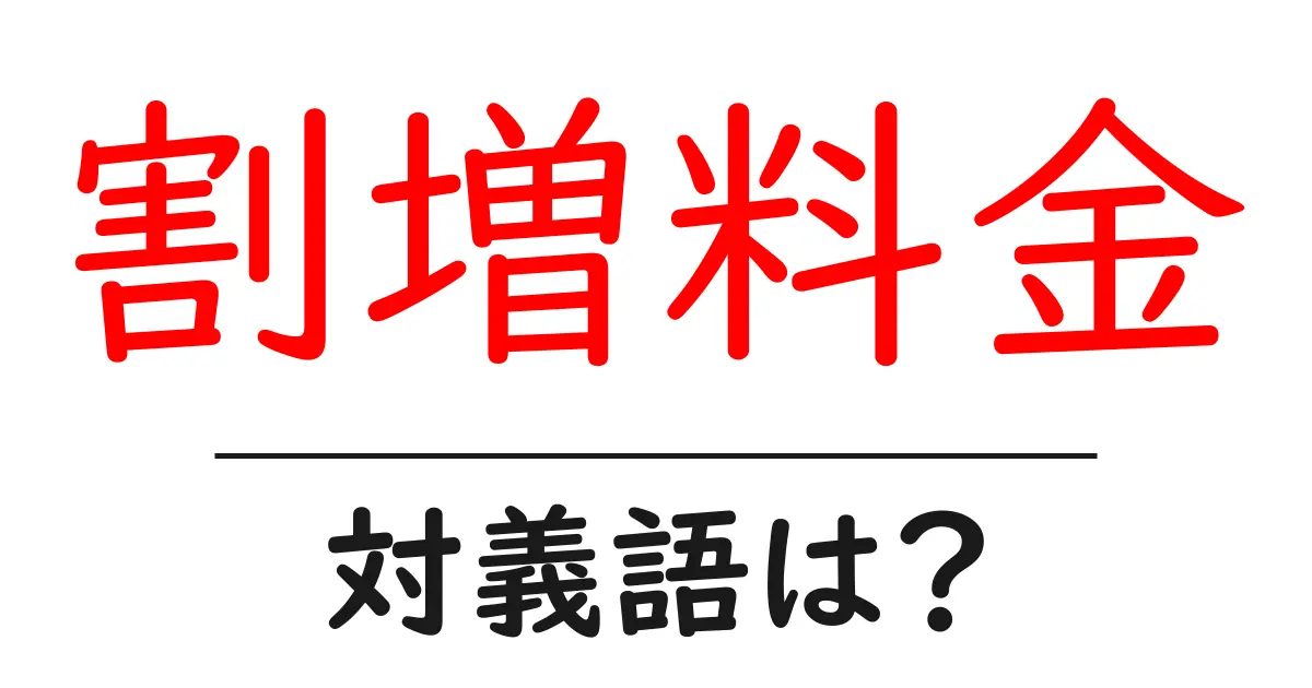 割増料金の対義語・反対語を使用例を交えて分かりやすく解説!
