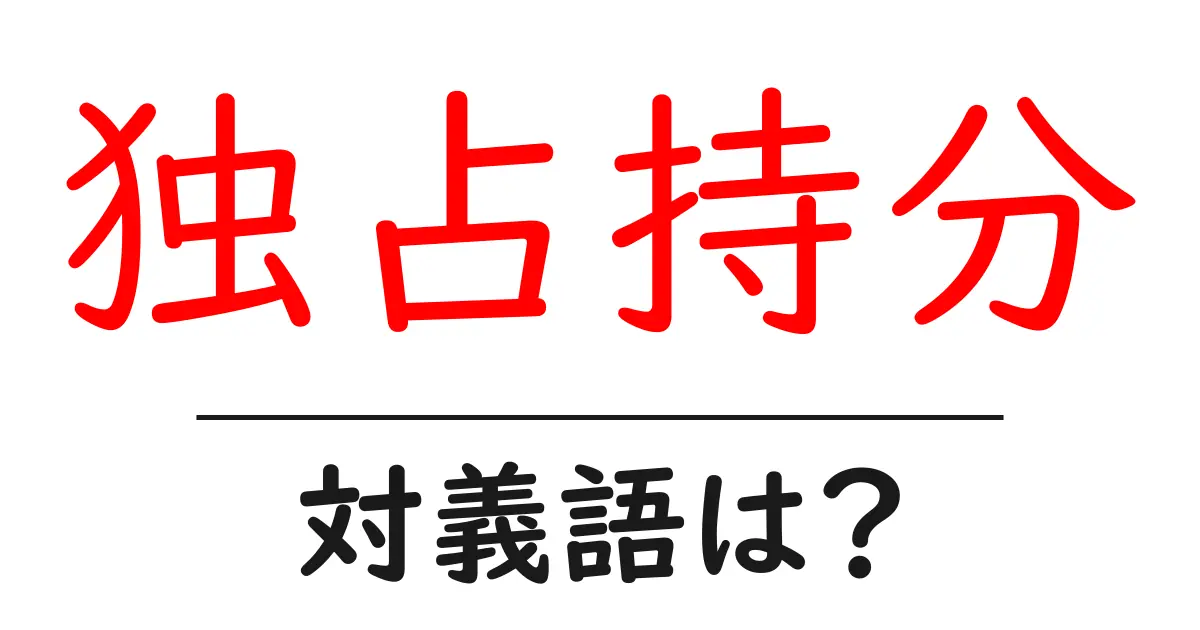 独占持分の対義語・反対語を使用例を交えて分かりやすく解説!