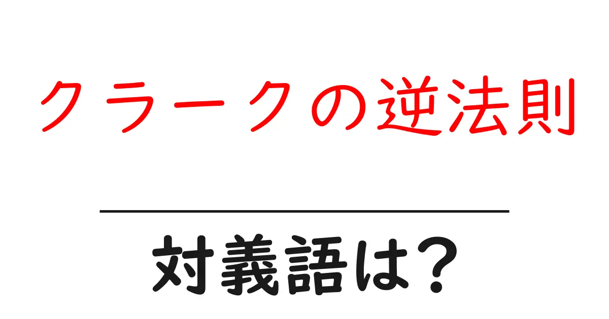 クラークの逆法則の対義語・反対語を使用例を交えて分かりやすく解説！