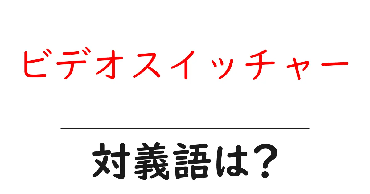 ビデオスイッチャーの対義語・反対語を使用例を交えて分かりやすく解説!
