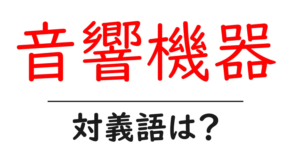 音響機器の対義語・反対語を使用例を交えて分かりやすく解説！