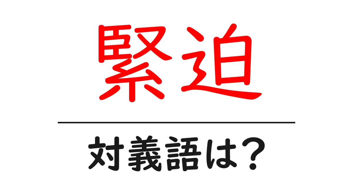 緊迫の対義語・反対語を使用例を交えて分かりやすく解説!