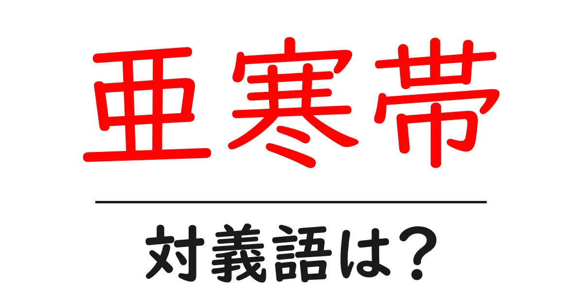 亜寒帯の対義語・反対語を使用例を交えて分かりやすく解説！