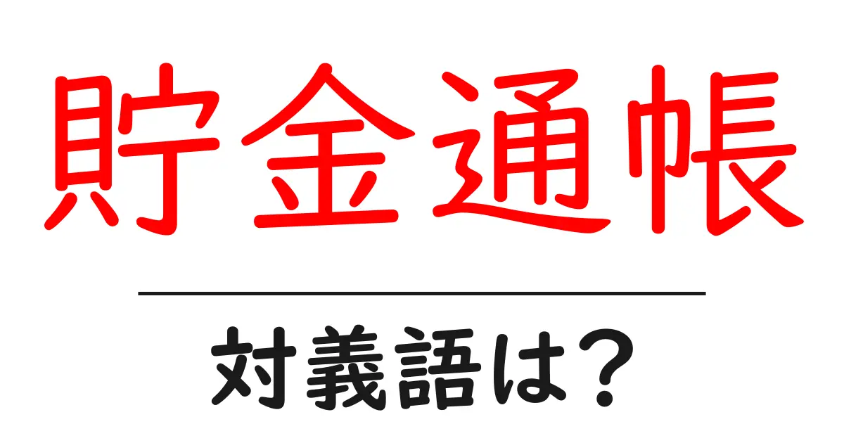 貯金通帳の対義語・反対語を使用例を交えて分かりやすく解説!