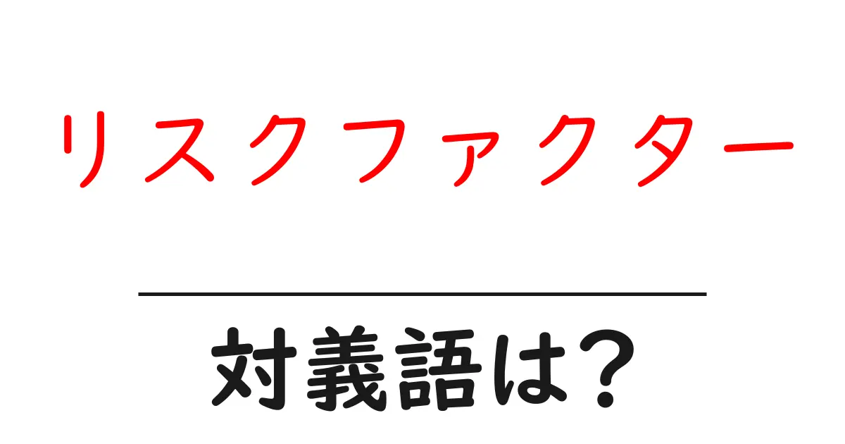リスクファクターの対義語・反対語を使用例を交えて分かりやすく解説!