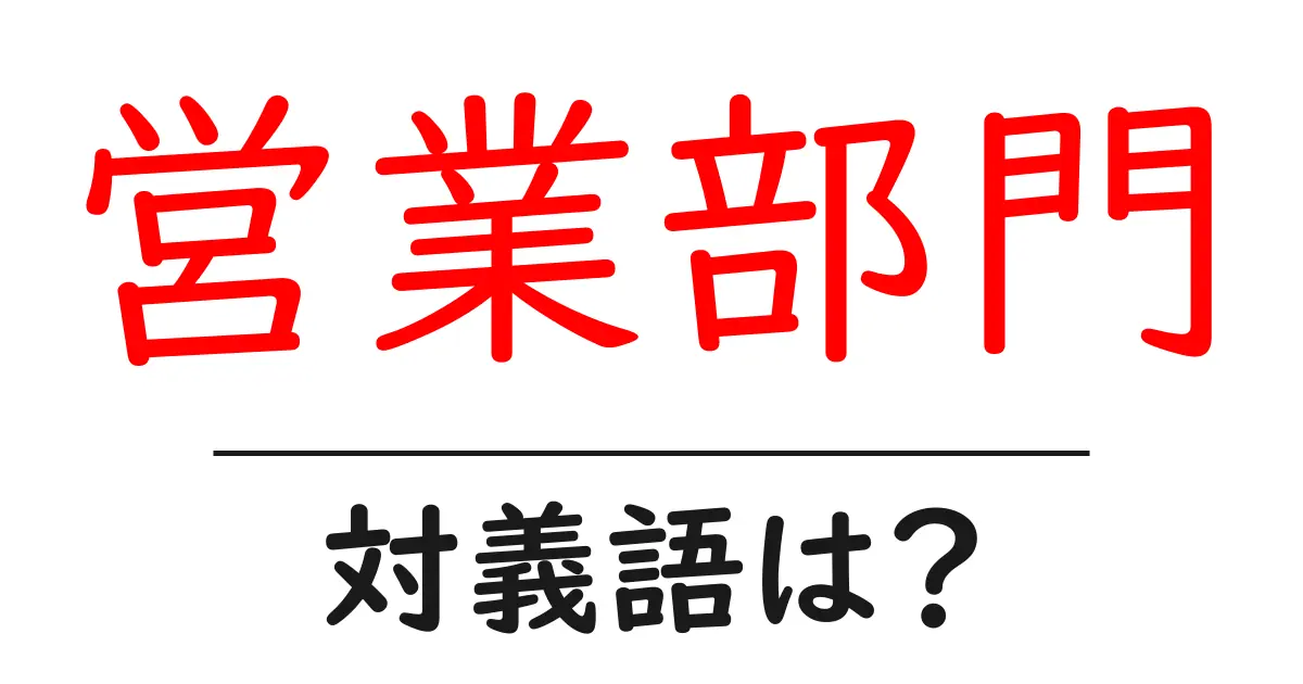 営業部門の対義語・反対語を使用例を交えて分かりやすく解説!