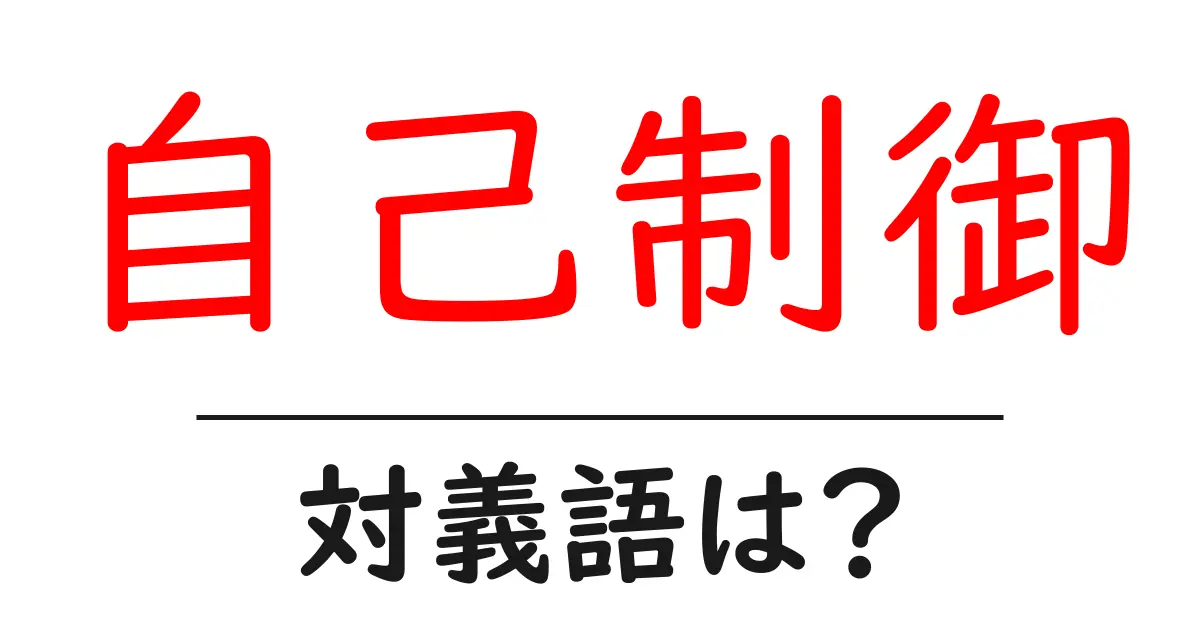 自己制御の対義語・反対語を使用例を交えて分かりやすく解説！