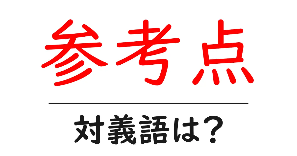 参考点の対義語・反対語を使用例を交えて分かりやすく解説!