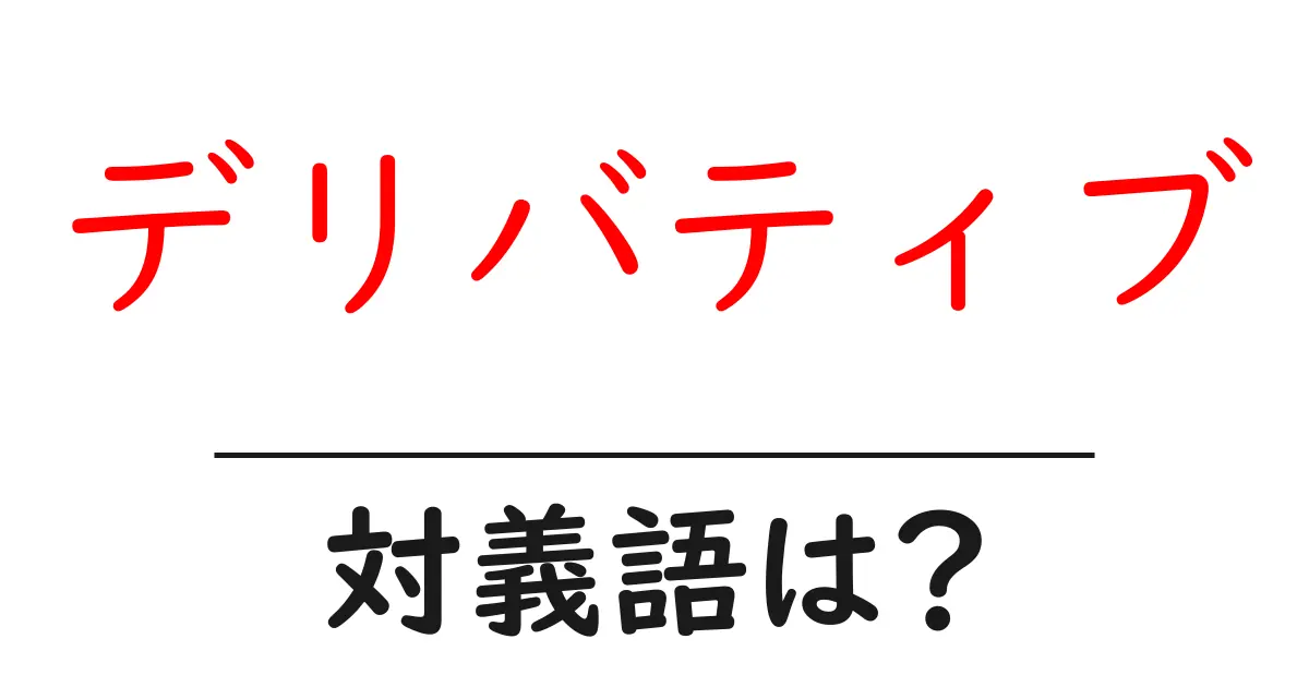 デリバティブの対義語・反対語を使用例を交えて分かりやすく解説!