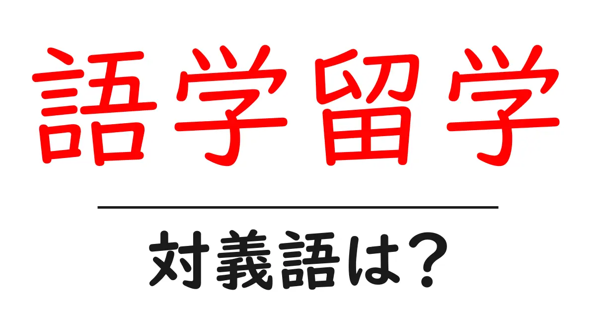 語学留学の対義語・反対語を使用例を交えて分かりやすく解説！