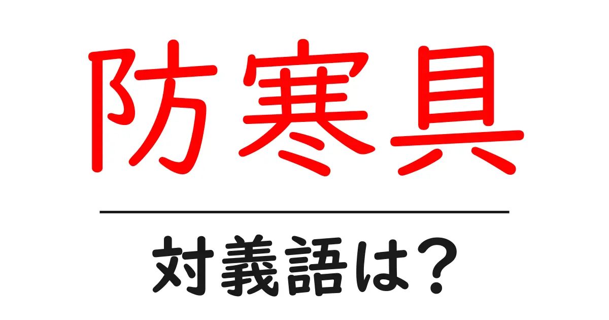防寒具の対義語・反対語を使用例を交えて分かりやすく解説!