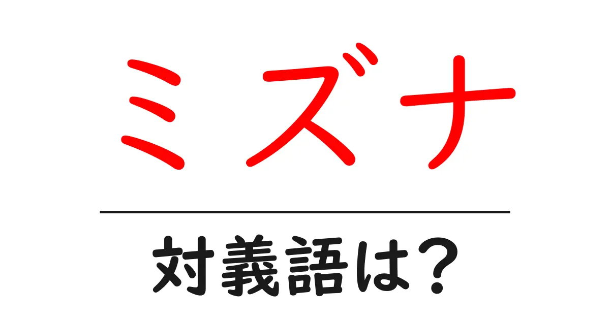 ミズナの対義語・反対語を使用例を交えて分かりやすく解説！