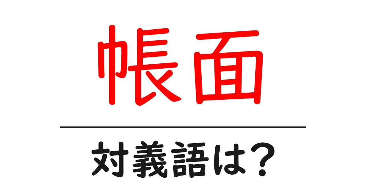 帳面の対義語・反対語を使用例を交えて分かりやすく解説!