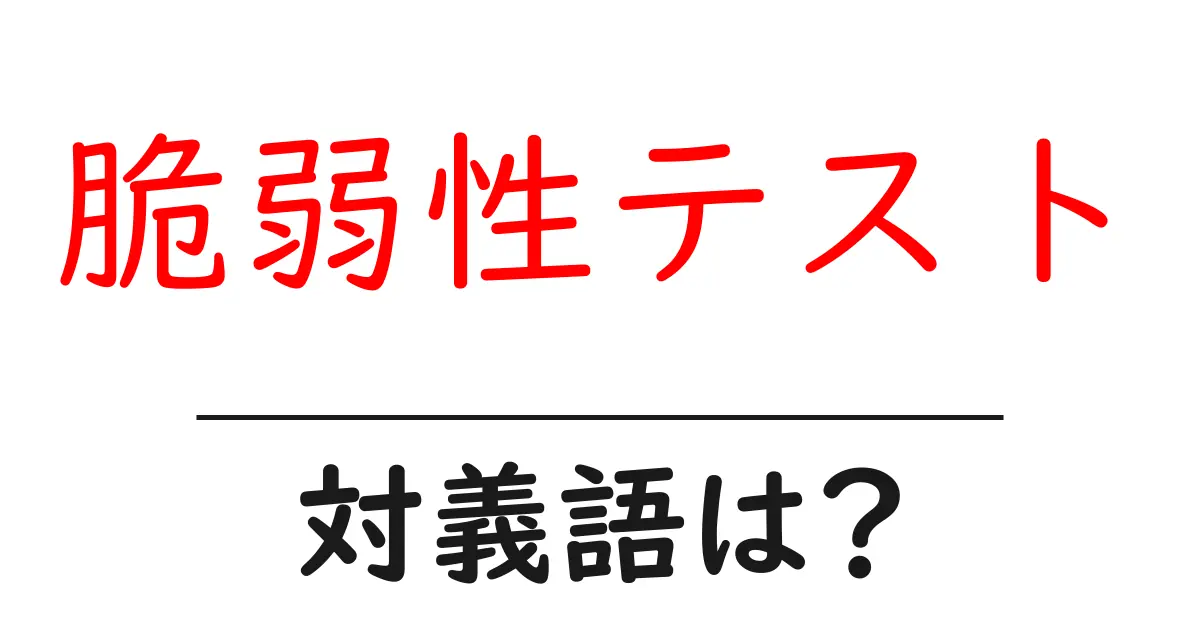 脆弱性テストの対義語・反対語を使用例を交えて分かりやすく解説!