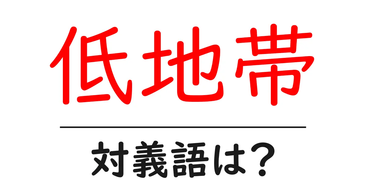 低地帯の対義語・反対語を使用例を交えて分かりやすく解説!