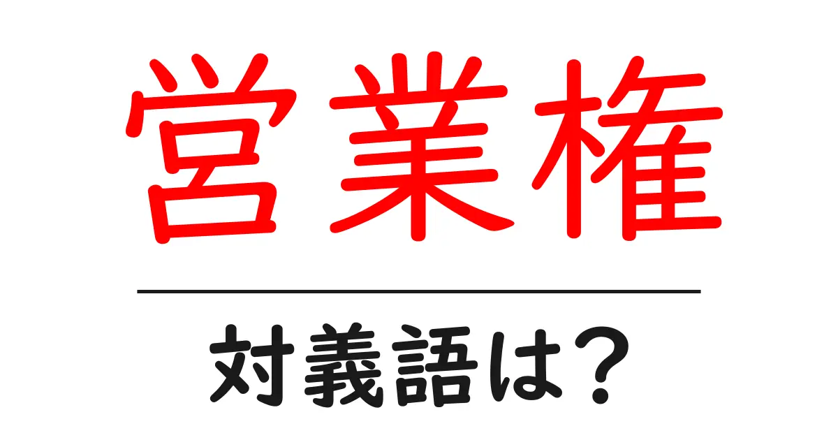 営業権の対義語・反対語を使用例を交えて分かりやすく解説！