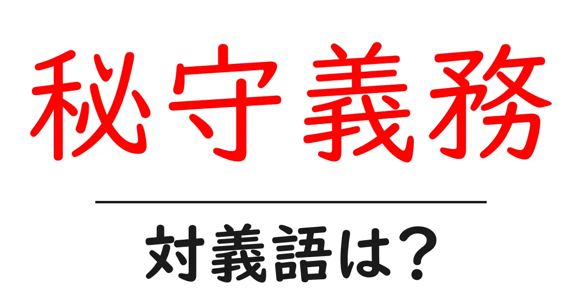 秘守義務の対義語・反対語を使用例を交えて分かりやすく解説!