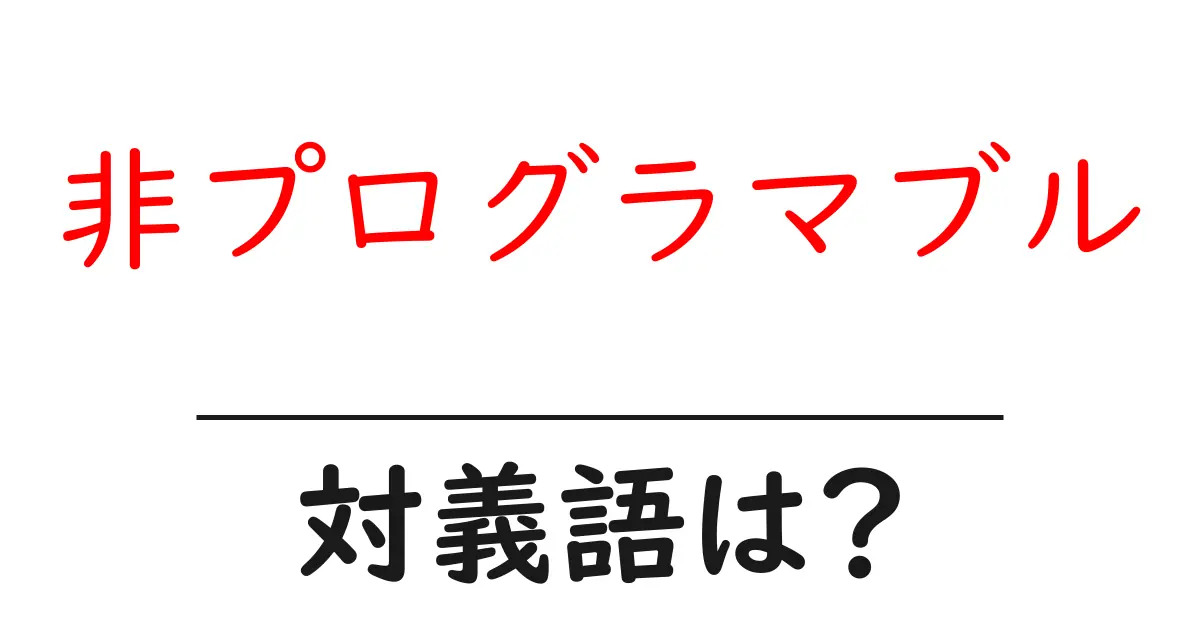 非プログラマブルの対義語・反対語を使用例を交えて分かりやすく解説!