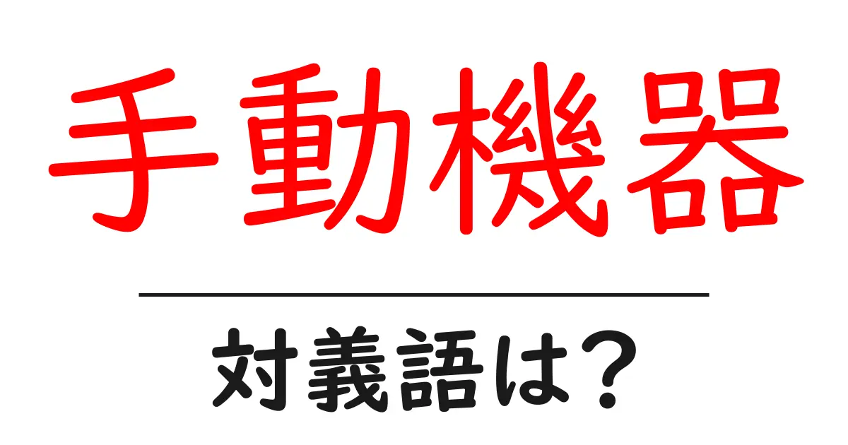 手動機器の対義語・反対語を使用例を交えて分かりやすく解説!