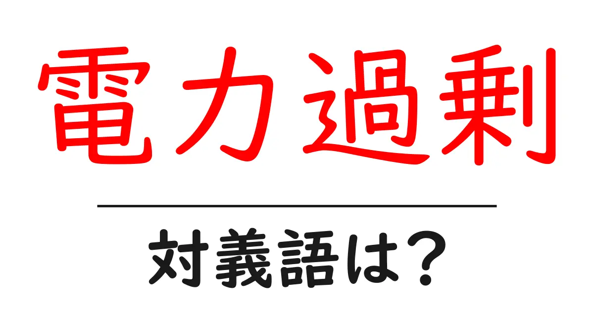 電力過剰の対義語・反対語を使用例を交えて分かりやすく解説!