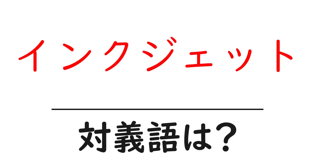 インクジェットの対義語・反対語を使用例を交えて分かりやすく解説!