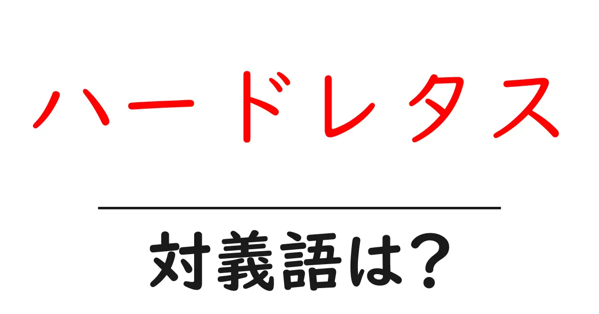 ハードレタスの対義語・反対語を使用例を交えて分かりやすく解説！