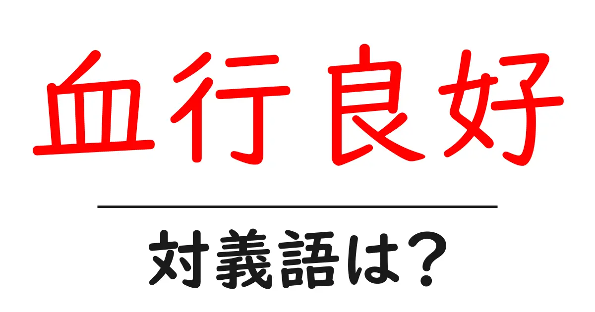 血行良好の対義語・反対語を使用例を交えて分かりやすく解説!