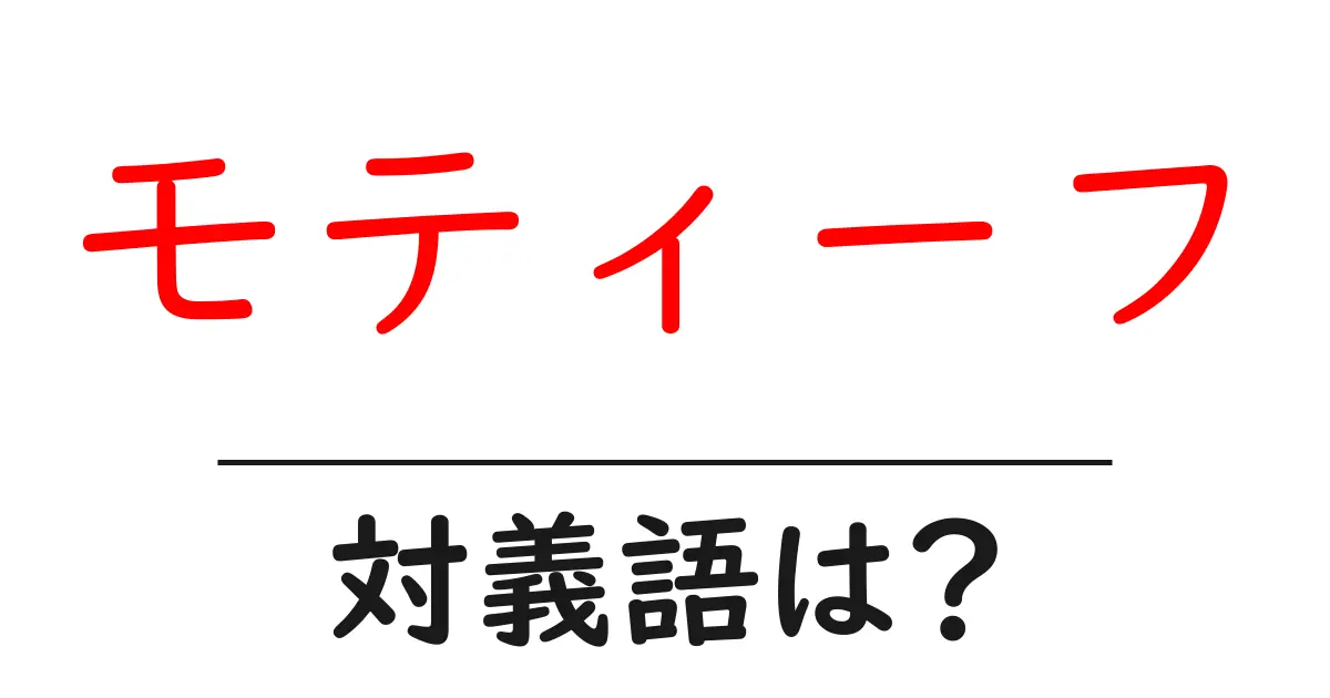 モティーフの対義語・反対語を使用例を交えて分かりやすく解説!